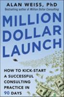 Million Dollar Launch: How to Kick-Start a Successful Consulting Practice in 90 Days: How to Kick-Start a Successful Consulting Practice in 90 Days 0071826343 Book Cover