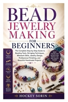BEAD JEWELRY MAKING FOR BEGINNERS: The Complete Step-by-Step Guide to Beading Tools, Stringing Techniques, Wirework Skills, Jewelry Design, Professional Finishing, and Beautiful Handmade Projects B0H6RQYJ56 Book Cover