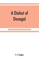A Dialect of Donegal: Being the Speech of Meenawannia in the Parish of Glenties; Phonology and Texts (Classic Reprint) 9353868505 Book Cover