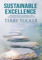 Sustainable Excellence: Ten Principles To Leading Your Uncommon And Extraordinary Life 1951129512 Book Cover