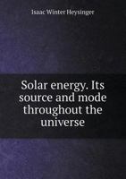 Solar Energy: Its Source And Mode Throughout The Universe 1019071524 Book Cover