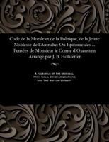 Code de la Morale Et de la Politique, de la Jeune Noblesse de l'Autriche: Ou Epitome Des ... Pens�es de Monsieur Le Comte d'Oxenstirn Arrange Par J. B. Hofstetter 1535802855 Book Cover