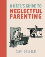 A User's Guide to Neglectful Parenting 1770461175 Book Cover