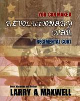 You Can Make a Revolutionary War Regimental Coat: Practical Instructions to Help You Make a Historically Accurate Revolutionary War Regimental Coat 149931146X Book Cover