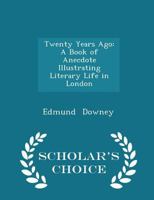 Twenty Years Ago: A Book of Anecdote Illustrating Literary Life in London 0469496738 Book Cover