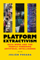 Platform Extractivism: Data Work and the People Powering Artificial Intelligence 0520413636 Book Cover