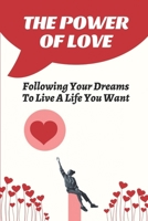 The Power Of Love: Following Your Dreams To Live A Life You Want: Empowering Feminist B09FC9Z4JK Book Cover