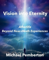 Vision into Eternity: Afterlife: Beyond Near-Death Experiences 1763648060 Book Cover