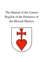 Manual of the Canons Regular of the Penitence of the Blessed Martyrs 1471076288 Book Cover