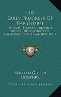 The Early Progress Of The Gospel: In Eight Sermons, Preached Before The University Of Cambridge, In The Year 1850 1165096277 Book Cover