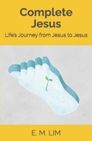 Complete Jesus: Life’s Journey from Jesus to Jesus B0F1FMLDNT Book Cover