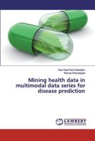Mining health data in multimodal data series for disease prediction 6139444969 Book Cover