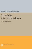 Ottoman Civil Officialdom: A Social History (Princeton Studies on the Near East) 0691601941 Book Cover