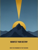 Manifest Your Destiny: Create The Extraordinary Life That You Deserve B0FP4Z52QK Book Cover