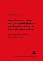 Das Selbstverstaendnis Von Germanistikstudium Und Deutschunterricht Im Frankophonen Afrika: Vom Kolonialen Unterrichtsfach Zu Eigenstaendigen Deutschl 3631371888 Book Cover