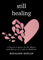 Still Healing : A Doctor's Notes on the Magic and Misery of a Life in Medicine 1950811220 Book Cover