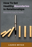 How To Set Healthy Boundaries in Relationships: Relationship Goals for Women B08PJPQYDV Book Cover