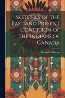 Sketches of the Past and Present Condition of the Indians of Canada 1022248294 Book Cover
