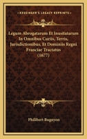 Legum Abrogatarum Et Inusitatarum In Omnibus Curiis, Terris, Jurisdictionibus, Et Dominiis Regni Franciae Tractatus (1677) 116607143X Book Cover