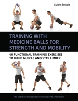 Training with Medicine Balls for Strength and Mobility: 40 Functional Training Exercises to Build Muscle and Stay Limber 1782552898 Book Cover