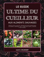 LE GUIDE ULTIME DU CUEILLEUR AUX ALIMENTS SAUVAGES: Maîtrisez l'art de la cueillette: Découvrez des plantes sauvages riches en nutriments, ... guérison et une vie durable. (French Edition) B0F4DVMJFW Book Cover