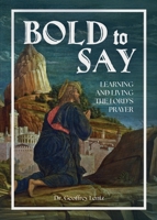 Bold to Say: Learning and Living the Lord's Prayer 1631999397 Book Cover