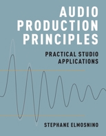 Audio Production Principles: Practical Studio Applications 0190699361 Book Cover