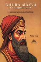 Ahura Mazva et L'ordre Divin: L'ancienne Sagesse du Zoroastrisme (French Edition) 6599779980 Book Cover