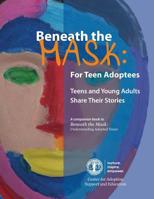 Beneath the Mask: For Teen Adoptees: Teens and Young Adults Share Their Stories 1722896825 Book Cover