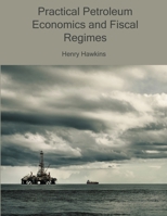 Practical Petroleum Economics and Fiscal Regimes 1527203018 Book Cover