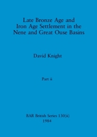 Late Bronze Age and Iron Age Settlement in the Nene and Great Ouse Basins, Part ii 1407391143 Book Cover