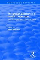 The English Experience in France c.1450-1558: War, Diplomacy and Cultural Exchange 1138742899 Book Cover