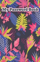 My password book: Use this book to save your login information (name, website address, email, username password ), Colorful exotic floral B084QGRMYJ Book Cover