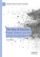 The Idea of Injustice: Power, Silence, and the Limits of Liberalism (Palgrave Studies in Classical Liberalism) 9819201861 Book Cover
