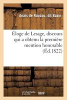 A0/00loge de Lesage, Discours Qui a Obtenu La Premia]re Mention Honorable: , Au Jugement de L'Acada(c)Mie Franaaise, Le 15 Aoat 1822 2012962378 Book Cover