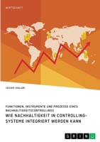Wie Nachhaltigkeit in Controlling-Systeme integriert werden kann. Funktionen, Instrumente und Prozesse eines Nachhaltigkeitscontrollings 3346304302 Book Cover