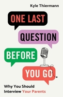 One Last Question Before You Go: Why You Should Interview Your Parents 1544549792 Book Cover