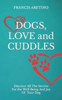DOGS LOVE and CUDDLES: Discover all the secrets for the well-being and joy of your dog B0CSRQW32W Book Cover