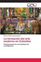 La formación del arte moderno en Colombia 365908199X Book Cover