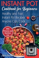 Instant Pot Cookbook for Beginners: Easy, Healthy and Fast Instant Pot Recipes Anyone Can Cook 1985882078 Book Cover