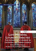 Late Medieval Liturgies Enacted: The Experience of Worship in Cathedral and Parish Church 0367202417 Book Cover