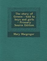 The Story of Greece: Told to Boys and Girls - Primary Source Edition 1287897525 Book Cover