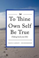 To Thine Own Self Be True (Taking Back Your Life): Taking Back Your Life 1468011421 Book Cover