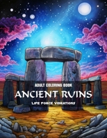 Ancient Ruins - Adult Coloring Book: 50+ Ancient Wonders: Coloring Bliss of Megalithic Structures for Tranquility! Find Inner Peace through Mindful ... with these Epic Ancient Spiritual Realms! B0CT8MFHQJ Book Cover
