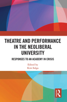 Theatre and Performance in the Neoliberal University: Responses to an Academy in Crisis 1032239603 Book Cover
