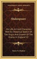 Shakespeare: His Life, Art and Characters with an Historical Sketch of the Origin and Growth of the Drama in England V2 1162936231 Book Cover