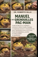 MANUEL DES GRENOUILLES PAC-MAN: Guide du débutant en amphibiens — terrarium et substrat simples, humidité et température, horaires et alimentation à ... de santé et consei... (French Edition) B0GG3R2PP6 Book Cover