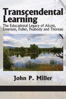 Transcendental Learning: The Educational Legacy of Alcott, Emerson, Fuller, Peabody and Thoreau 1617355844 Book Cover