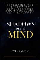 Shadows of the Mind: Exploring the Enigma of Superstitions from Folklore to the Future B0DY59SGQB Book Cover