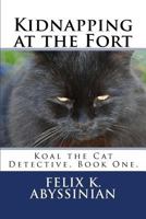 Kidnapping at the Fort: Koal the Cat Detective. Book One. 154054723X Book Cover